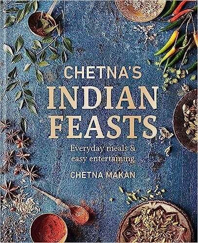 Chetna's Indian Feasts: Everyday meals and easy entertaining - Chetna Makan