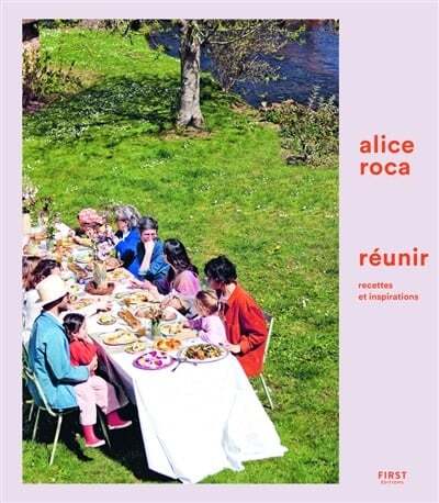 Réunir, recettes et inspirations - Alice Roca