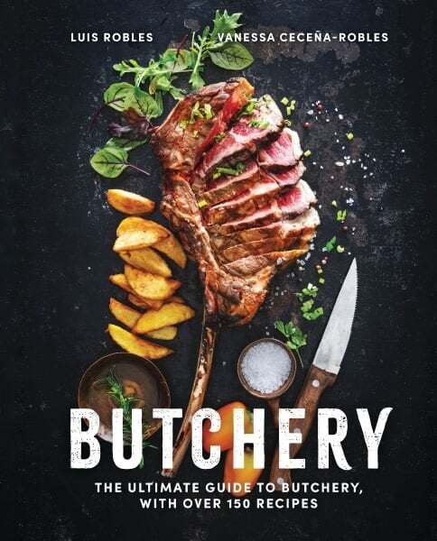 Butchery. The Ultimate Guide to Butchery and Over 100 Recipes - Luis Robles, Vanessa Ceceña