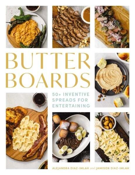 Butter Boards. 100 Inventive and Savory Spreads for Entertaining - Alejandra Imlah-Diaz, Jamison Imlah-Diaz