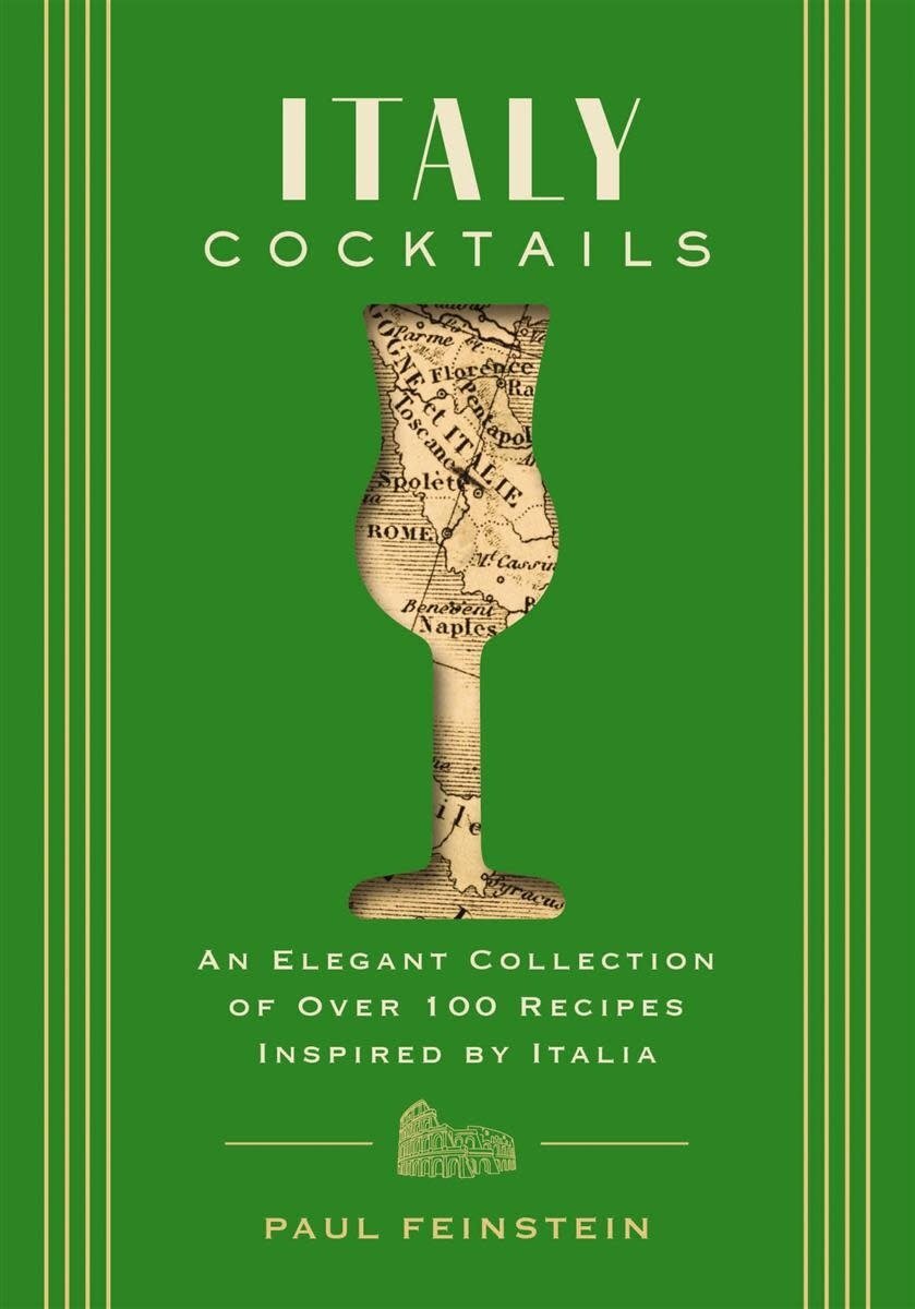 Italy Cocktails An Elegant Collection of Over 100 Recipes Inspired by Italia - Paul Feinstein