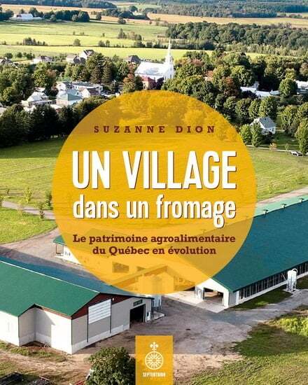 Un village dans un fromage : patrimoine agroalimentaire du Québec en évolution - Suzanne Dion