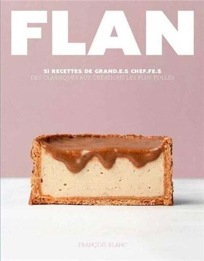 Flan : 51 recettes de grand.e.s chef.fe.s : des classiques aux créations les plus folles - François Blanc