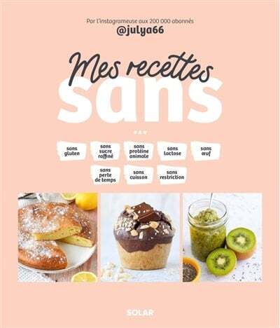 Mes recettes sans: sans gluten, sans sucre raffiné, sans protéine animale... - Julia Pairot