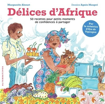 Délices d'Afrique : 50 recettes pour petits moments de confidences à partager - Marguerite Abouet