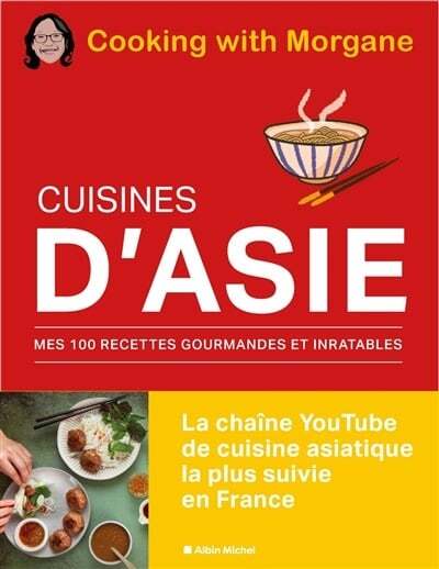 Cuisines d'Asie : mes 100 recettes gourmandes et inratables  - Cooking with Morgane (chaîne YouTube)