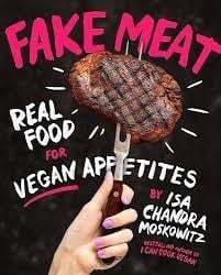 Fake Meat: Real Food For Vegan Appetites - Isa Chandra Moskowitz