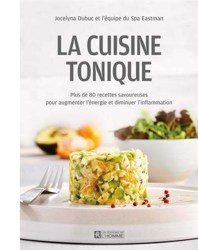 La cuisine tonique : Plus de 80 recettes savoureuses pour augmenter l'énergie et diminuer l'inflammation - Spa Eastman