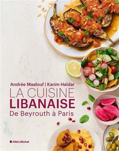 La cuisine libanaise : de Beyrouth à Paris - Andrée Maalouf , Karim Haïdar