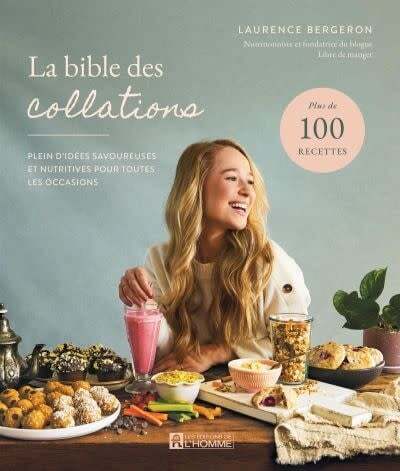 La bible des collations: Plein d'idées savoureuses et nutritives pour toutes les occasions - Laurence Bergeron