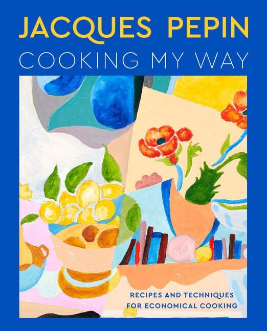 Cooking My Way. Recipes and Techniques for Economical Cooking - Jacques Pépin