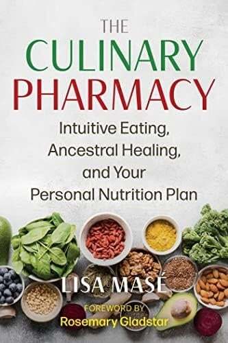 The Culinary Pharmacy: Intuitive Eating, Ancestral Healing, and Your Personal Nutrition Plan - Lisa Masé