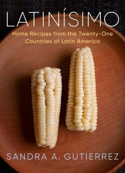 Latinísimo Home Recipes from the Twenty-One Countries of Latin America - Sandra A. Gutierrez