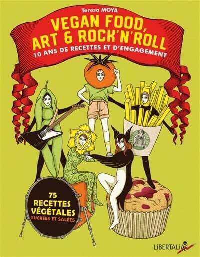 Vegan food, art &amp; rock'n'roll: 10 years of recipes and commitment: 75 sweet and savory plant-based recipes - Teresa Moya 
