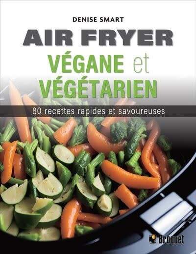 Air fryer végane et végétarien : 80 recettes rapides et savoureuses - Denise Smart