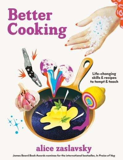 Better Cooking: Life Changing Skills & Recipes to Tempt & Teach - Alice Zaslavsky