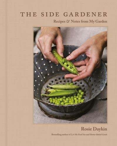 The Side Gardener : Recipes and Notes from my Garden - Rosie Daykin