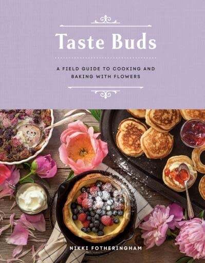 Taste Buds: A Field Guide to Cooking and Baking with Flowers - Nikki Fotheringham