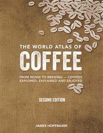 The World Atlas of Coffee - James Hoffmann
