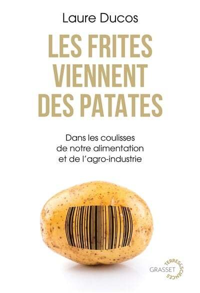 Les frites viennent des patates : Dans les coulisses de notre alimentation et de l'agro-industrie - Laure Ducos