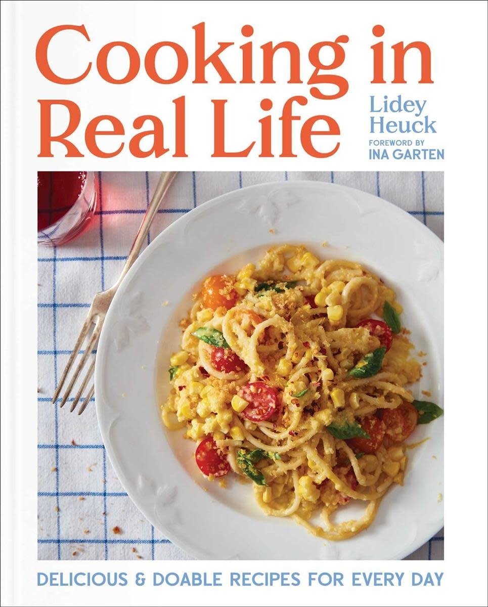 Cooking in Real Life : Delicious & Doable Recipes for Every Day - Lidey Heuck