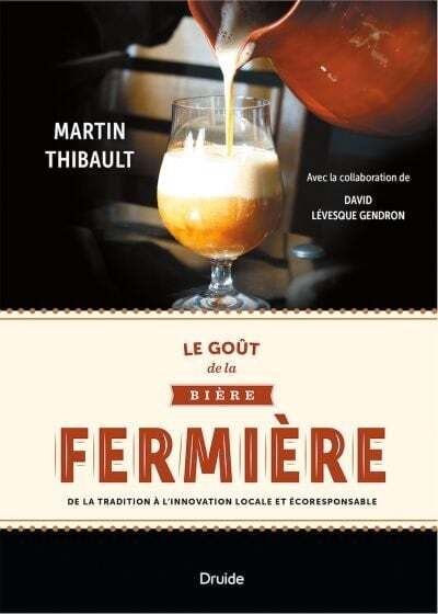 Le goût de la bière fermière : de la tradition à l'innovation locale et écoresponsable - Martin Thibault, David Lévesque Gendron