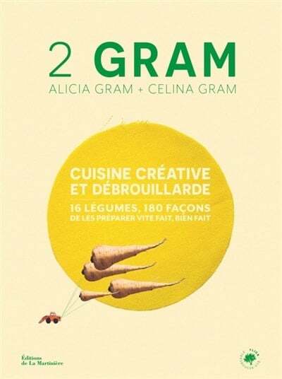 2 Gram - Cuisine créative et débrouillarde : 16 légumes, 180 façon de les préparer vite fait, bien fait - Alicia et Celina Gram
