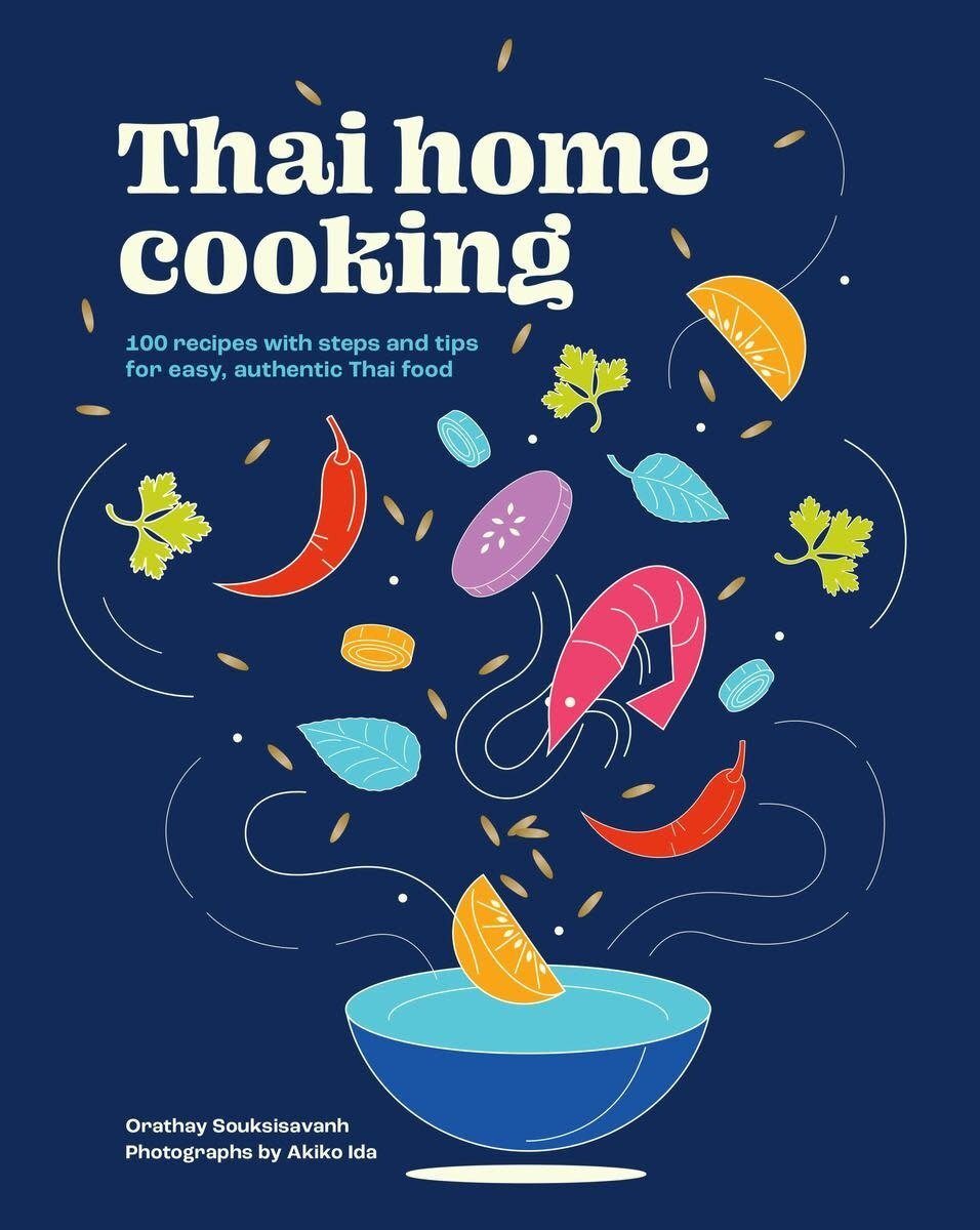 Thai Home Cooking: 100 Recipes With Steps and Tips for Easy, Authentic Thai Food - Orathay Souksisavanh