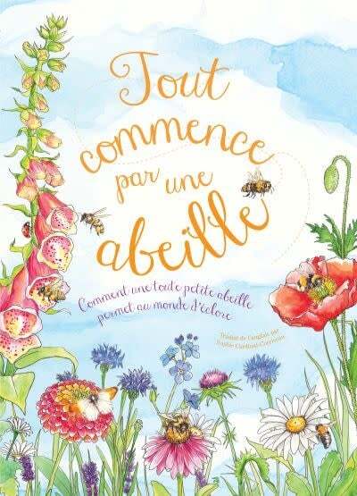 Tout commence par une abeille : Comment une toute petite abeille permet au monde d'éclore - Aimee Gallagher, Sophie Cardinal-Corriveau, Jennie Webber