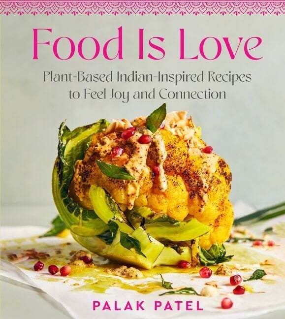 Food is Love : Plant-Based Indian-Inspired Recipes to Feel Joy and Connection - Palak Patel