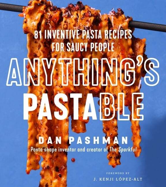 Anything's Pastable : 81 Inventive Pasta Recipes for Saucy People - Dan Pashman