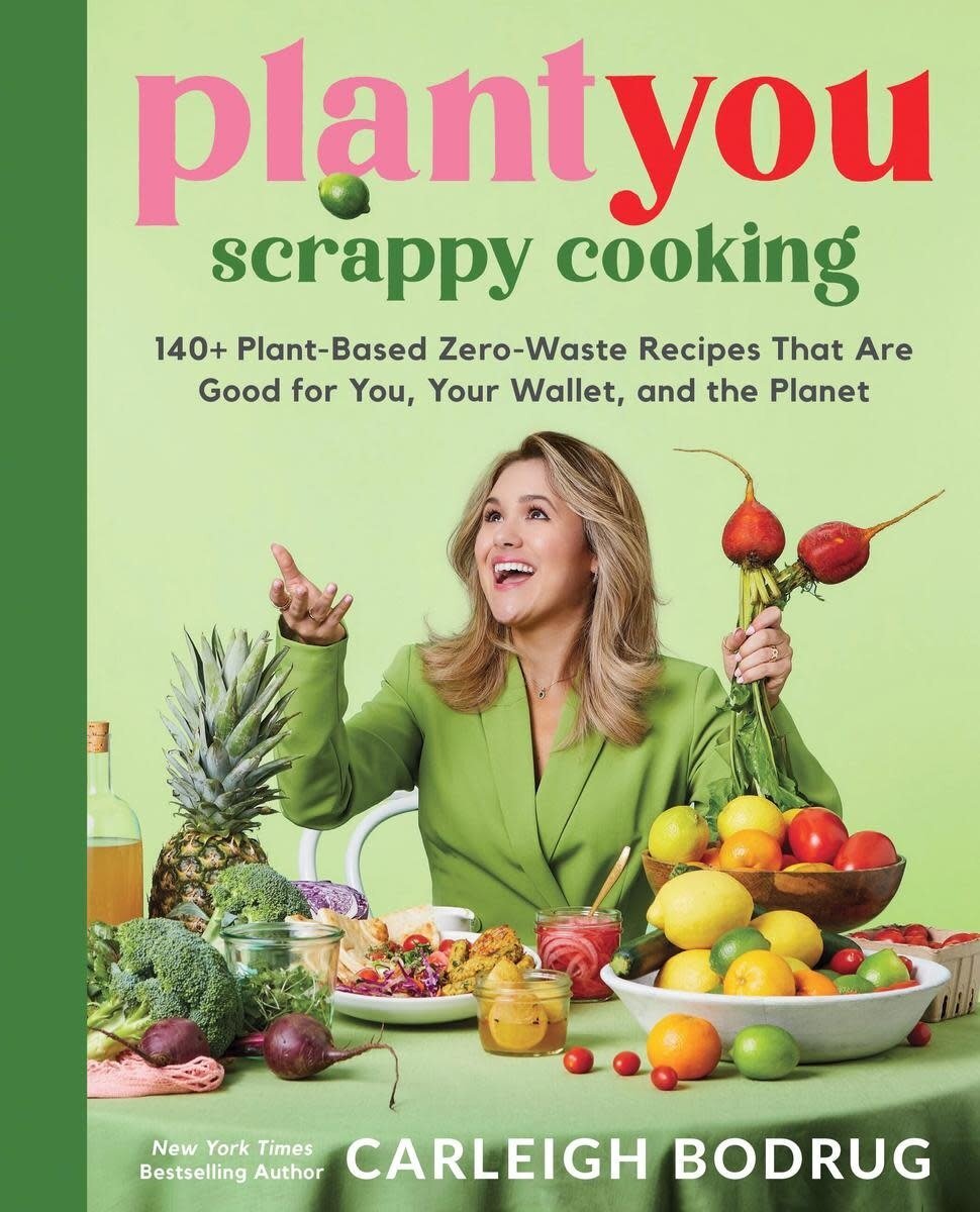 PlantYou Scrappy Cooking: 140 Plant-Based Zero-Waste Recipes That Are Good for You, Your Wallet, and the Planet - Carleigh Bodrug