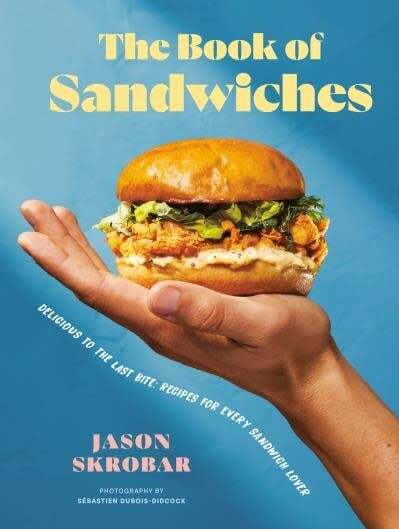 The Book of Sandwiches : Delicious to the Last Bite, Recipes for Every Sandwich Lover - Jason Skrobar