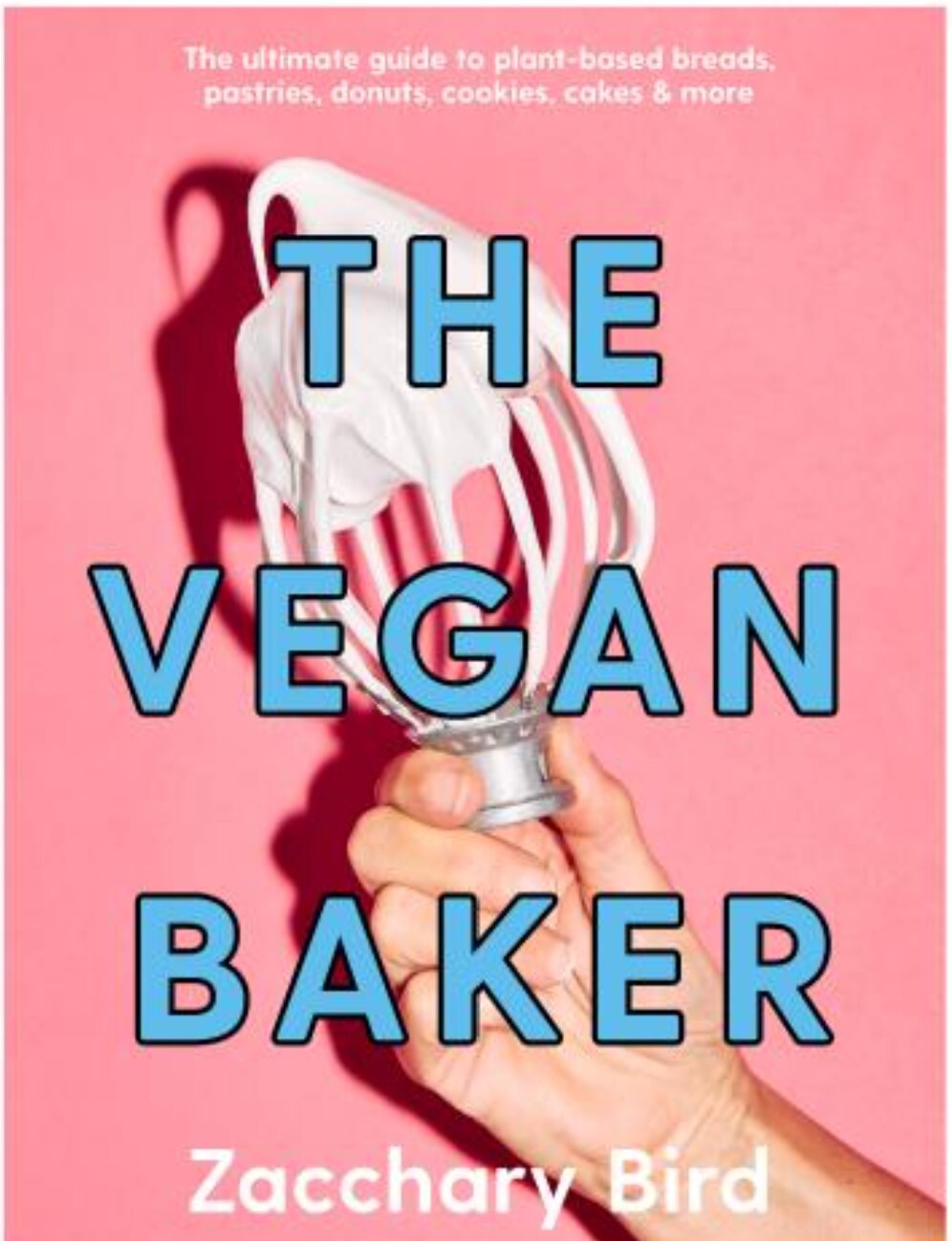 The Vegan Baker The Ultimate Guide to Plant-based Breads, Pastries, Cookies, Slices, and More - Zaccary Bird