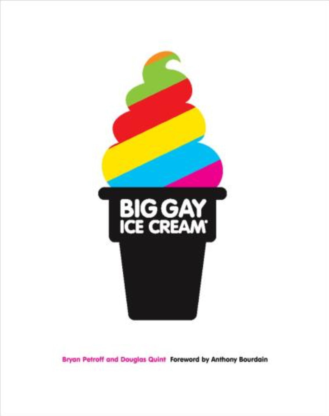Big Gay Ice Cream Saucy Stories & Frozen Treats: Going All the Way with Ice Cream: A Cookbook - Bryan Petroff By, Douglas Quint