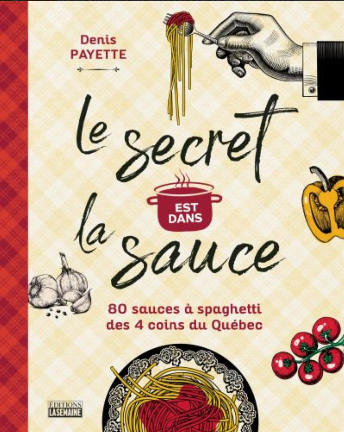 The secret is in the sauce: 80 spaghetti sauces from all corners of Quebec - Denis Payette