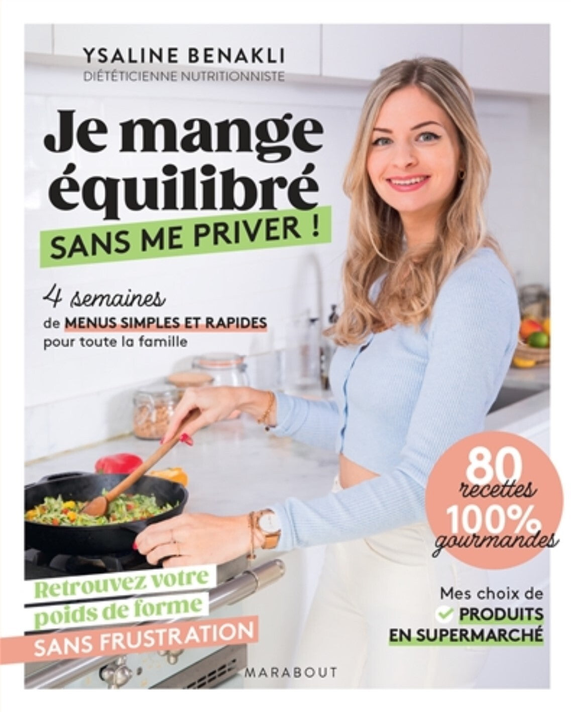 Je mange équilibré sans me priver ! : 4 semaines de menus simples et rapides pour toute la famille : retrouvez votre poids de forme sans frustration 80 recettes 100 % gourmandes - Ysaline Benakli