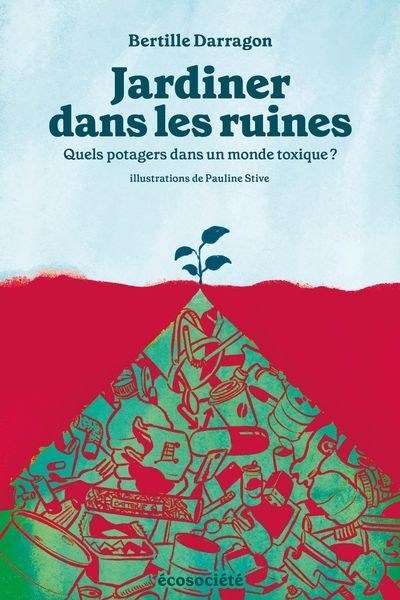 Jardiner dans les ruines : Quels potagers dans un monde toxique ? -  Bertille Darragon