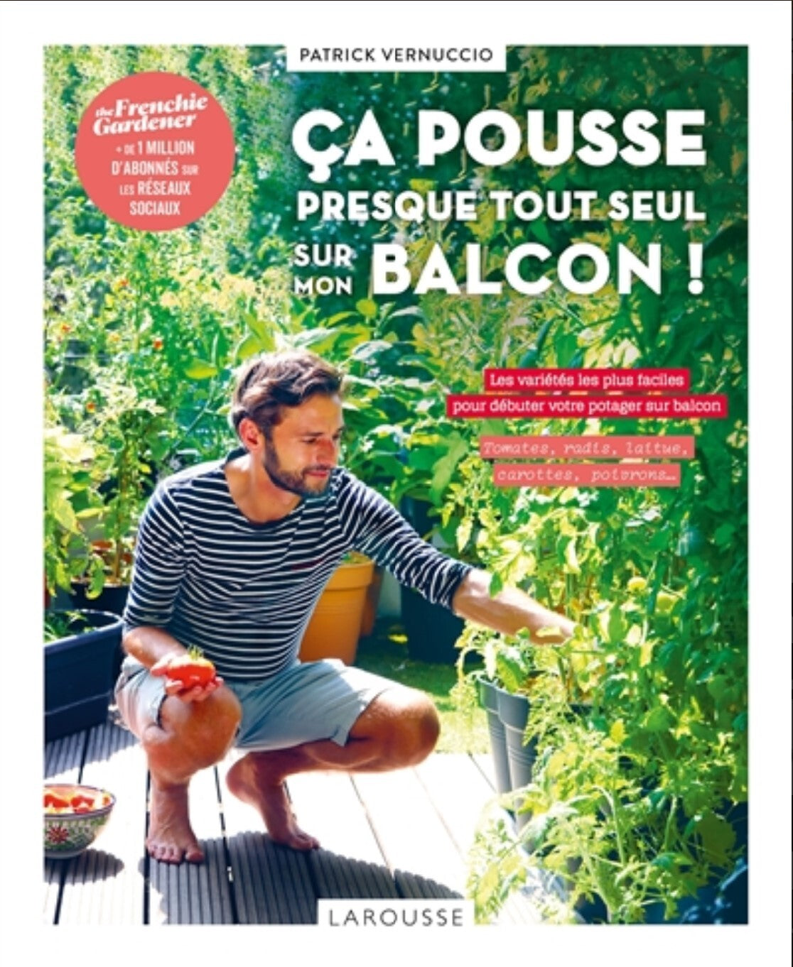 Ça pousse tout seul (au 5e étage !) : les variétés les plus faciles pour débuter votre potager sur balcon : tomates, radis, laitue, carottes, poivrons...  - Patrick Vernuccio