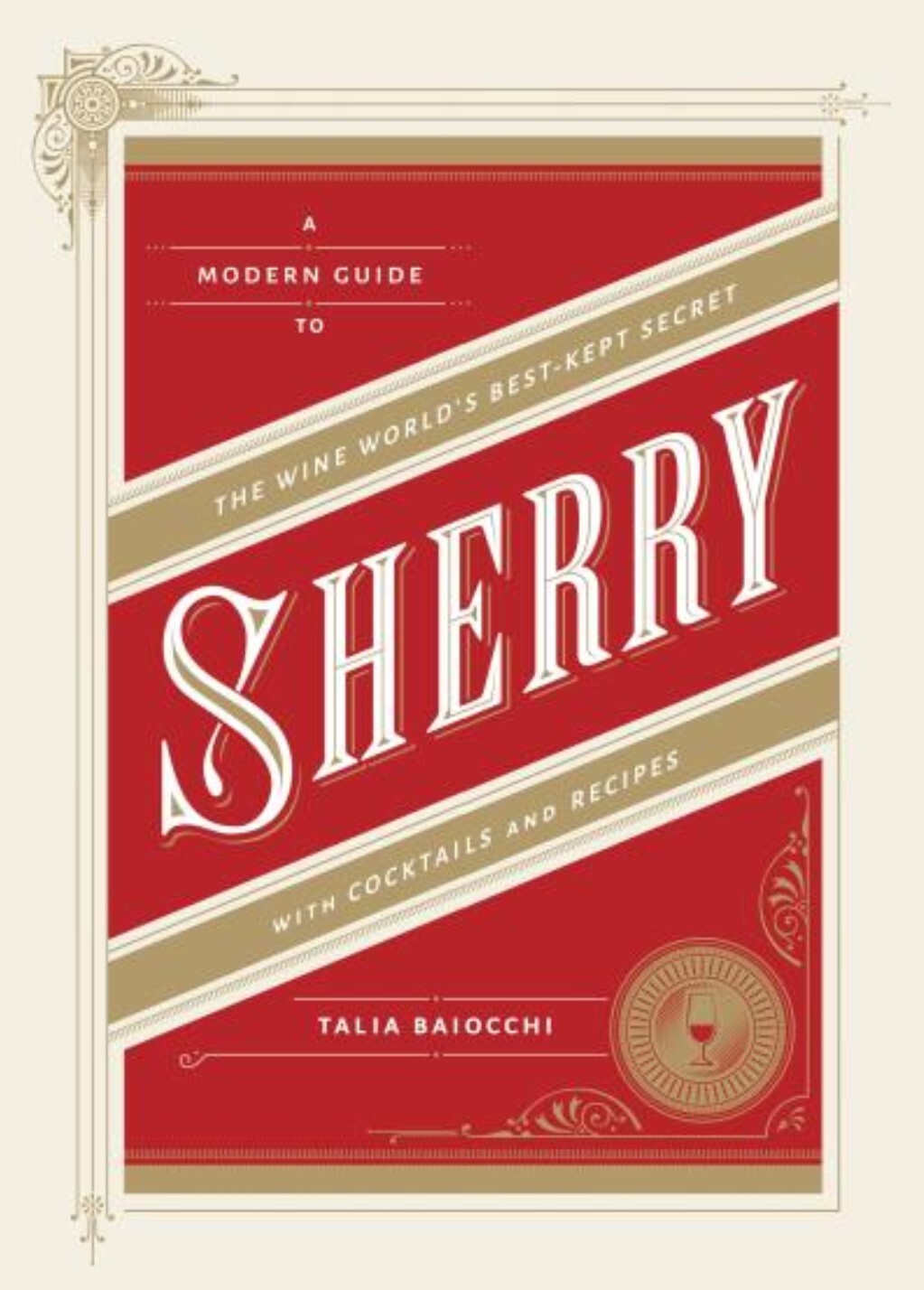 Sherry: A Modern Guide to the Wine World's Best-Kept Secret, with Cocktails and Recipes - Talia Baiocchi