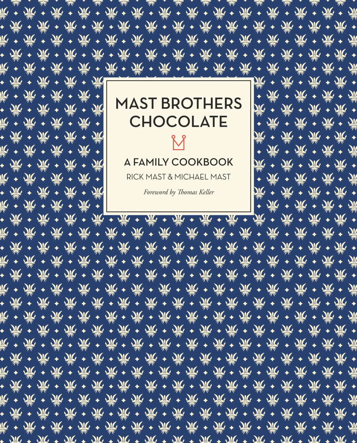 Mast Brothers Chocolate: A Family Cookbook - Rick Mast, Michael Mast, Thomas