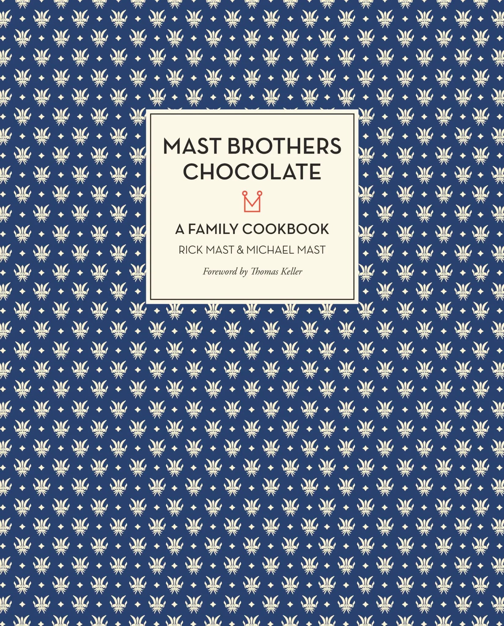 Mast Brothers Chocolate: A Family Cookbook - Rick Mast, Michael Mast, Thomas