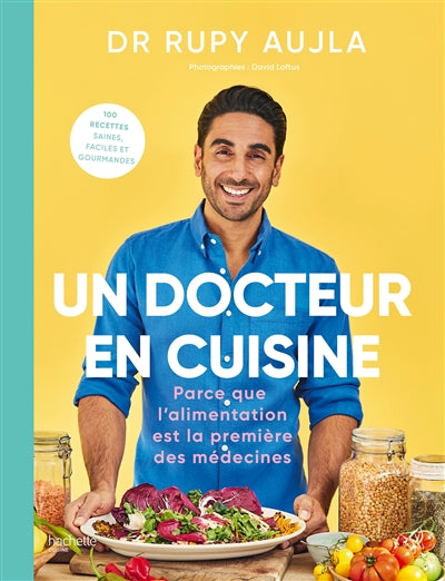 Un docteur en cuisine : parce que l'alimentation est la première des médecines : 100 recettes saines, faciles et gourmandes - Rupy Aujla
