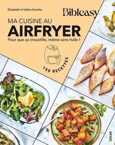 My Airfryer Cooking: Crispy Food, Even Without Oil! : 150 Recipes - Elisabeth Guedes, Valéry Guedes