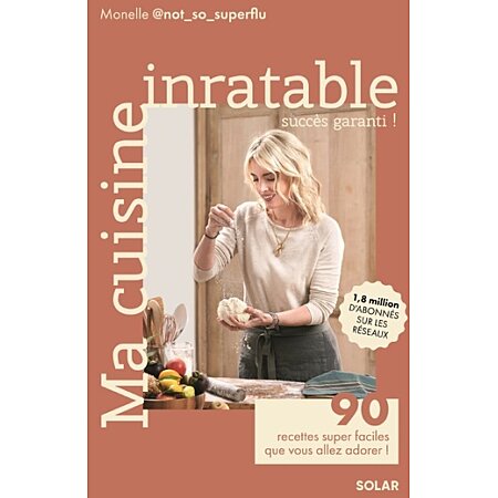 MA CUISINE INRATABLE - 90 RECETTES SUPER FACILES QUE VOUS ALLEZ ADORER ! -  Monelle Godaert