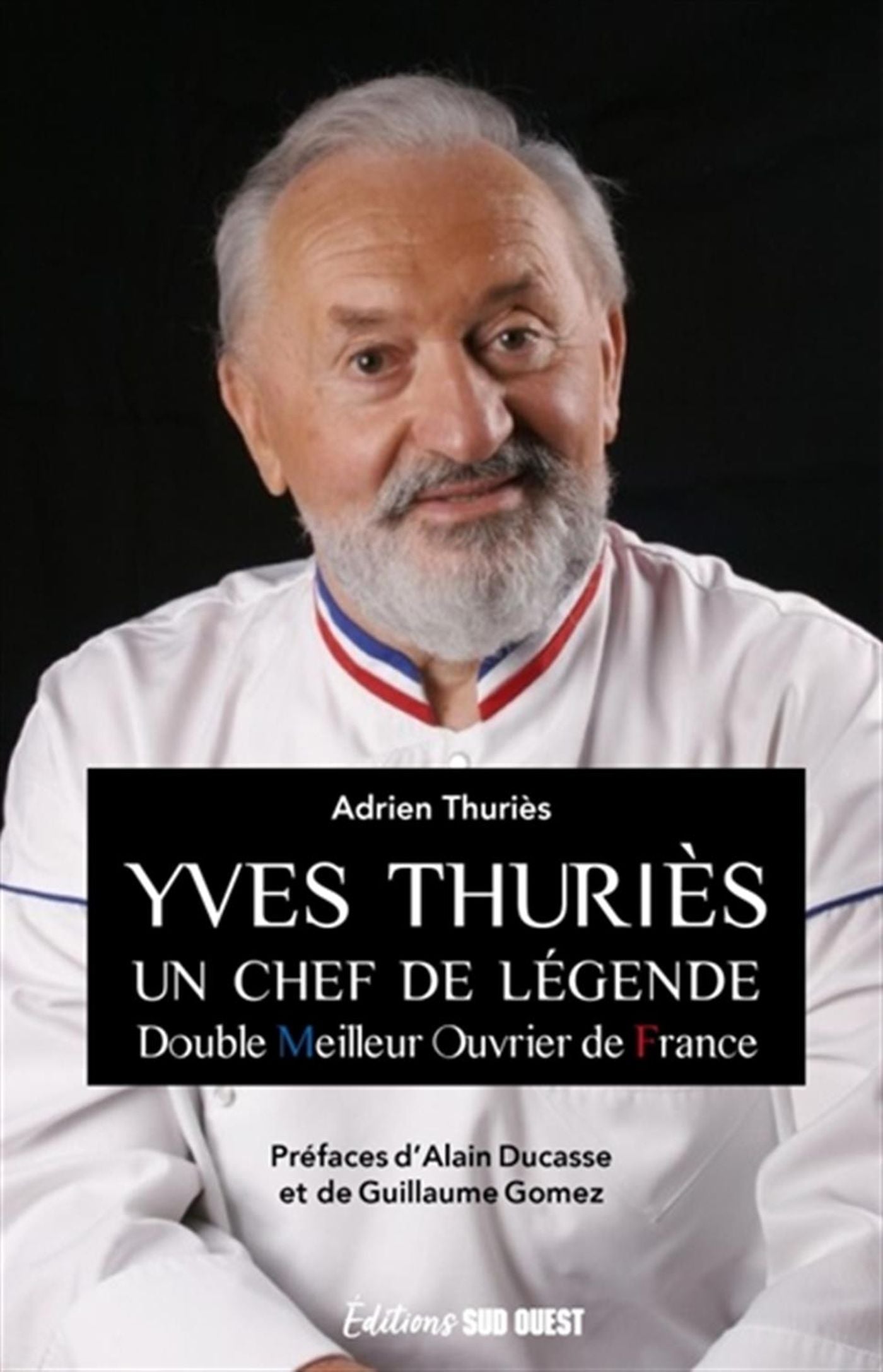 Yves Thuriès : un chef de légende : double Meilleur ouvrier de France Adrien Thuriès , Préface de :  Alain Ducasse , Préface de :  Guillaume Gomez