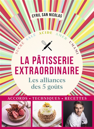 La pâtisserie extraordinaire : les alliances des 5 goûts - Cyril San Nicolas
