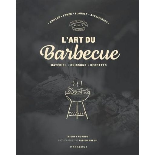 L'art du barbecue : matériel, cuissons, recettes : griller, fumer, flamber, assaisonner - Big T.