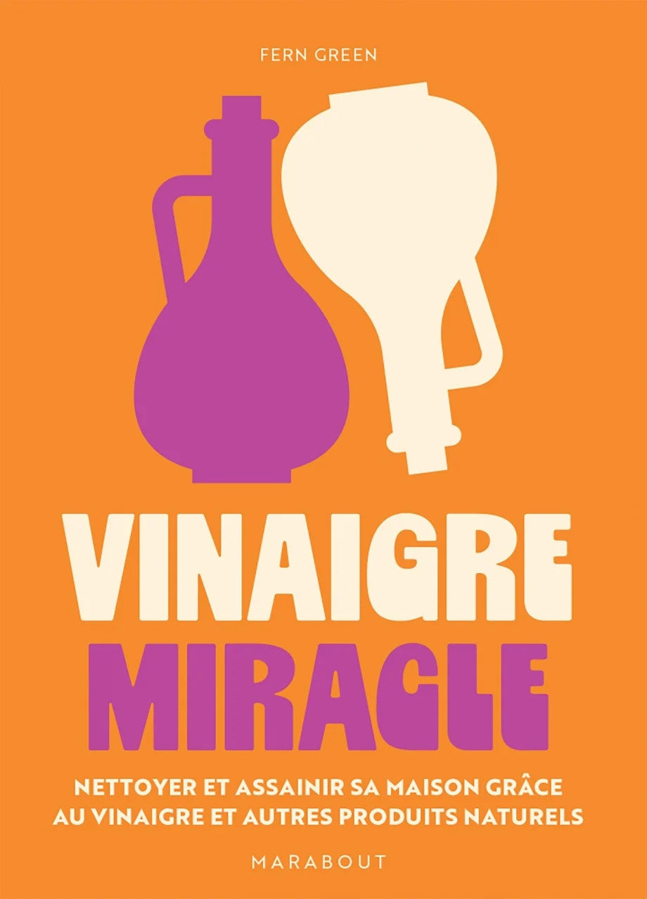 Vinaigre miracle : nettoyer et assainir sa maison grâce au vinaigre et autres produits naturels - Fern Green