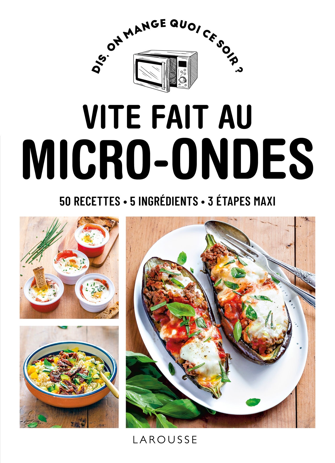 Vite fait au micro-ondes : 50 recettes, 5 ingrédients, 3 étapes maxi - Larousse